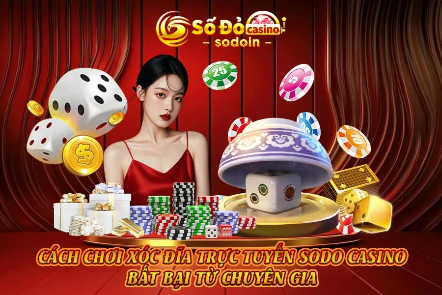 cách-chơi-xóc-đĩa-trực-tuyến-sodo-casino-bất-bại-từ-chuyên-gia