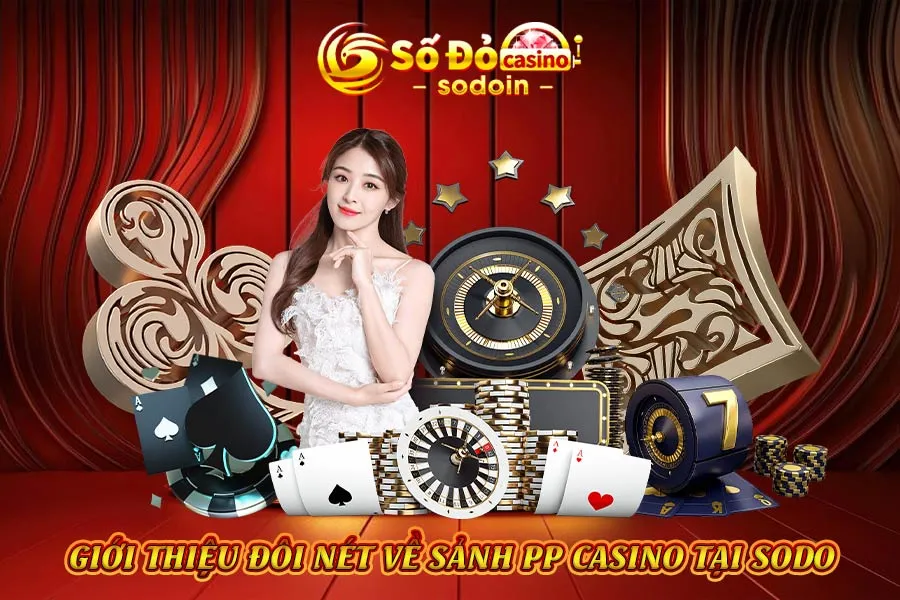 giới-thiệu-đôi-nét-về-sảnh-pp-casino-tại-sodo